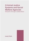 Louie Clark - Criminal Justice Systems and Social Welfare Agencies: Solutions Through Collaboration