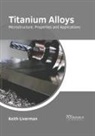 Keith Liverman - Titanium Alloys: Microstructure, Properties and Applications