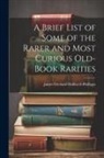 James Orchard Halliwell-Phillipps - A Brief List of Some of the Rarer and Most Curious Old-book Rarities