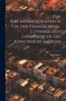 Otto Albert - Das Kirchenpatronatrecht in der Evangelische-Lutherischen Landeskirche des Königreichs Sachsen