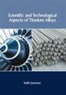 Keith Liverman - Scientific and Technological Aspects of Titanium Alloys