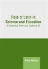 Peter Watson - Role of Latin in Science and Education: A Historical Overview (Volume 2)