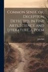 John Bull - Common Sense, or, Deception Detected, in Fine Arts, Science and Literature, a Poem