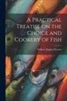 Piscator William Hughes - A Practical Treatise on the Choice and Cookery of Fish