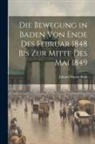 Johann Baptist Bekk - Die Bewegung in Baden von Ende des Februar 1848 bis zur Mitte des Mai 1849