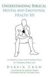 Darrin Crow, Jordan Haren - Understanding Biblical Mental and Emotional Health 101: A Starting Place for Finding Peace by Thinking Biblically