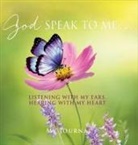 My Journal - God Speak to Me . . .: Listening with my ears, hearing with my heart