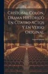 Segunda Edicion - Cristobal Colon, Drama Historico En Cuatro Actos Y En Verso Original