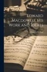 Elizabeth Fry Page - Edward Macdowell his Work and Ideals