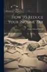 Arthur Edward Stilwell - How to Reduce Your Income Tax