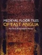 Paul Drury, Christopher Norton - Medieval Floor Tiles of East Anglia