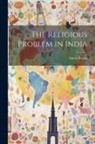Annie Besant - The Religious Problem in India