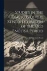 William Frank Bryan - Studies in the Dialects of the Kentish Charters of the Old English Period