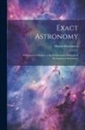 Hutchinson Myron - Exact Astronomy: A Dynamical Solution of the Fundamental Problems of Mathematical Astronomy