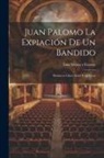 Luis Mejías Y. Escassy - Juan Palomo La expiación de un Bandido: Drama en Cinco Actos y en Verso