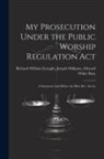 Joseph Oldknow Edward William Enraght - My Prosecution Under the Public Worship Regulation Act: A Statement Laid Before the Most Rev. the Lo