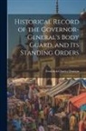 Frederick Charles Denison - Historical Record of the Governor-General's Body Guard, and Its Standing Orders