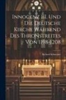 Richard Schwemer - Innocenz III. und die Deutsche Kirche Während des Thronstreites von 1198-1208