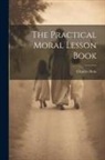 Charles Hole - The Practical Moral Lesson Book