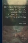 Stephen Weston - Historic Notices of Towns in Greece, and in Other Countries, That Have Struck Coins