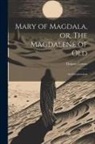 Cortez Dolores - Mary of Magdala, or, The Magdalene of Old: An Interpretation