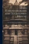Hermann Camillo Kellner - Kurze Elementargrammatik der Sanskrit-Sprache: Mit Vergleichender Berücksichtigung des Griechischen