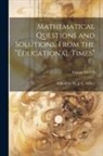 Edited W. J. C. Miller - Mathematical Questions and Solutions, From the "Educational Times"; Volume XXXVI