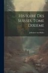Johannes von Müller - Histoire des Suisses, Tome Dixieme