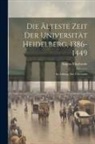 August Thorbecke - Die Älteste Zeit der Universität Heidelberg, 1386-1449: Im Auftrage der Universität