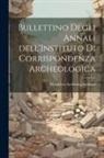 Deutsches Archäolog Instituto - Bullettino Degli Annali dell'Instituto di Corrispondenza Archeologica