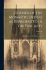 Jameson (Anna) - Legends of the Monastic Orders as Represented in the Fine Arts: Forming the Second Series of Sacred