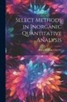 Byron William Cheever - Select Methods in Inorganic Quantitative Analysis
