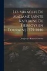 Catherine Jean Jacques Bourassé - Les Miracles de Madame Sainte Kathrine de Fierboys en Touraine 1375-1446