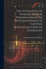 Waldemar Conrad Hansen - The Hydration of Normal Sodium Pyrophosphate to Orthophosphate in Varying Concentrations of Hydrogen