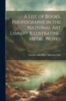 Victoria And Albert Museum Libr - A List of Books, Photographs in the National Art Library Illustrating Metal Works