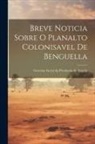 Governo Geral Da Provincia De Angola - Breve Noticia Sobre O Planalto Colonisavel de Benguella