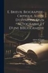 Adrien Bertrand - E. Brieux. Biographie-critique, Suivie D'opinions, d'un Autographe et d'une Bibliographie