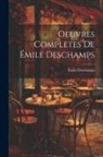 Émile Deschamps - Oeuvres Completes de Émile Deschamps