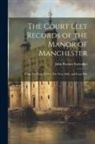 John Parsons Earwaker - The Court Leet Records of the Manor of Manchester: From The Year 1552 to The Year 1686, and From The