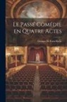 Georges De Porto-Riche - Le Passé Comédie en Quatre Actes