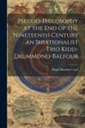 Hugh Mortimer Cecil - Pseudo-Philosophy at the End of the Nineteenth Century an Irrationalist Trio Kidd-Drummond-Balfour