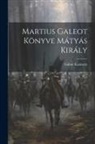 Gábor Kazinczy - Martius Galeot Könyve Mátyás Király