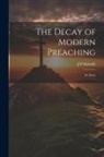 J. P. Mahaffy - The Decay of Modern Preaching [microform]: An Essay