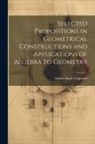 Adrien Marie Legendre - Selected Propositions in Geometrical Constructions and Applications of Algebra to Geometry