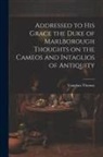 Vaughan Thomas - Addressed to his Grace the Duke of Marlborough Thoughts on the Cameos and Intaglios of Antiquity