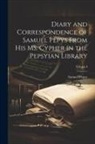 Samuel Pepys - Diary and Correspondence of Samuel Pepys From His MS. Cypher in the Pepsyian Library; Volume I