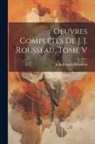 Jean-Jacques Rousseau - Oeuvres Complétes de J. J. Rousseau, Tome V