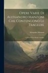 Alessandro Manzoni - Opere Varie di Alessandro Manzoni che Contengono le Tragedie: Le Poesie e la Morale Cattolica