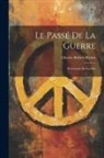 Charles Robert Richet - Le Passé de la Guerre: Et L'avenir de la Paix