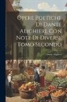Dante Alighieri - Opere Poetiche di Dante Alighieri, con Note di Diversi, Tomo Secondo